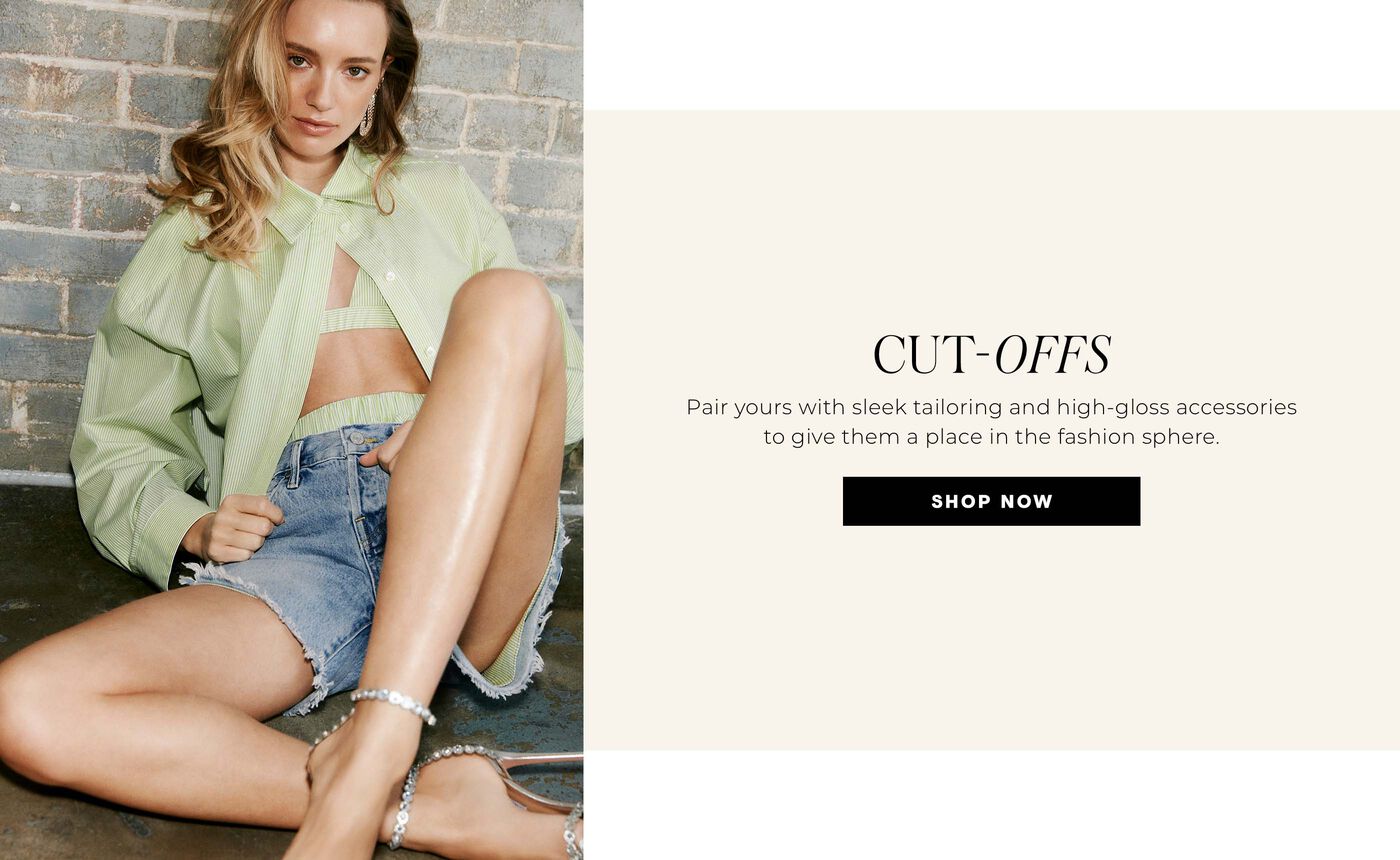 "CUT-OFFS Pair yours with sleek tailoring and high-gloss accessories to give them a place in the fashion sphere."