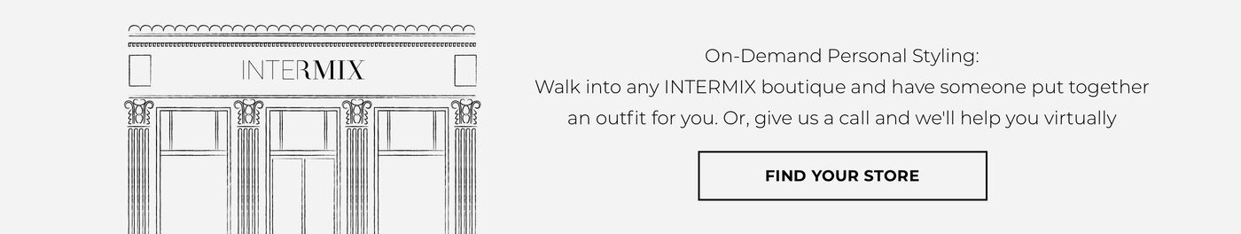 On-Demand Personal Styling: Walk into any INTERMIX boutique and have someone put together an outfit for you.