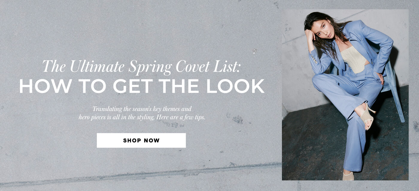 "The Ultimate Spring Covet List: How To Get The Look Translating the season's key themes and hero pieces is all in the styling. Here are a few tips."
