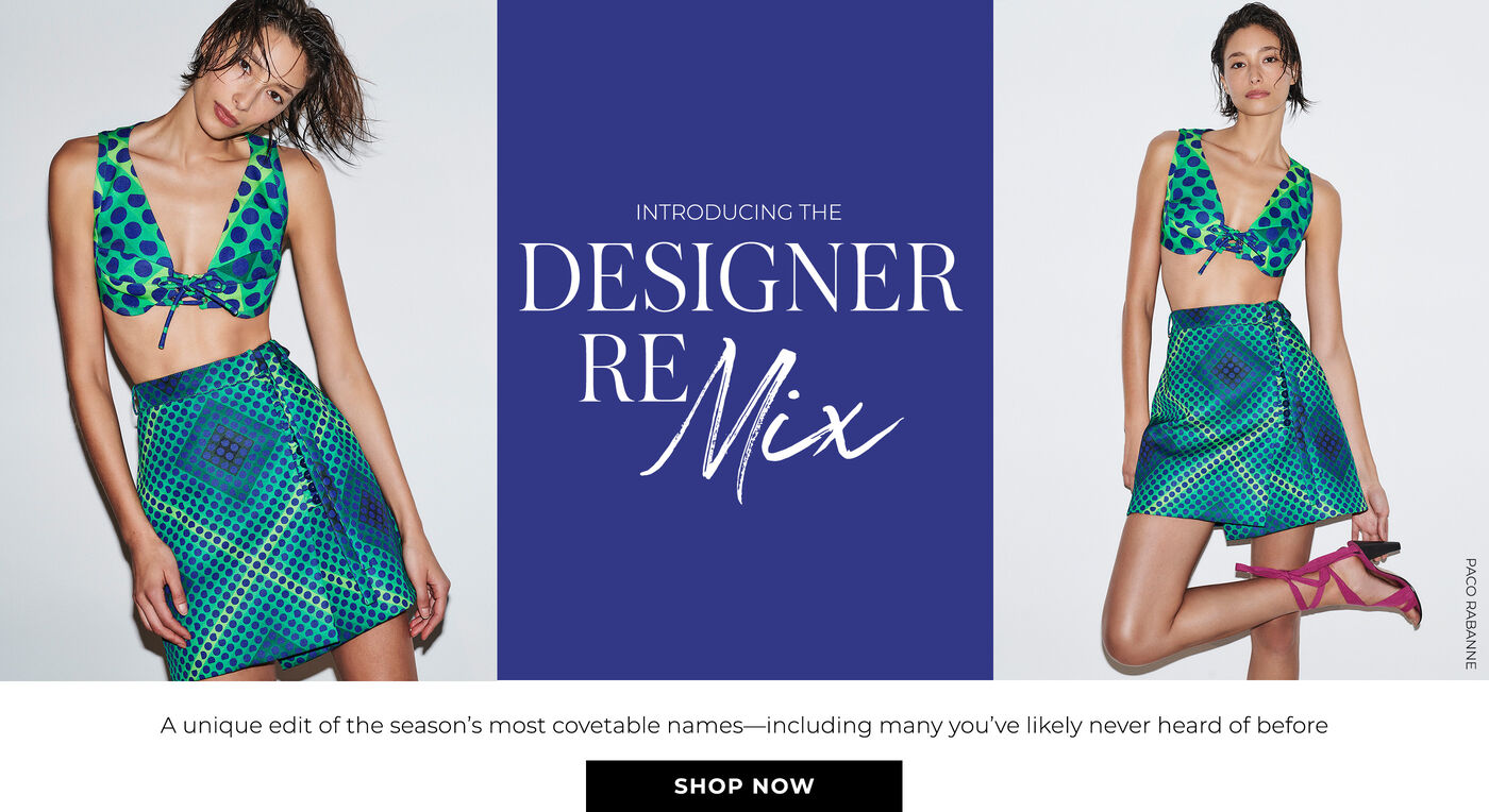 "INTRODUCING THE DESIGNER REMIX A unique edit of the season's most coveted names- including many you've likely never heard of before"