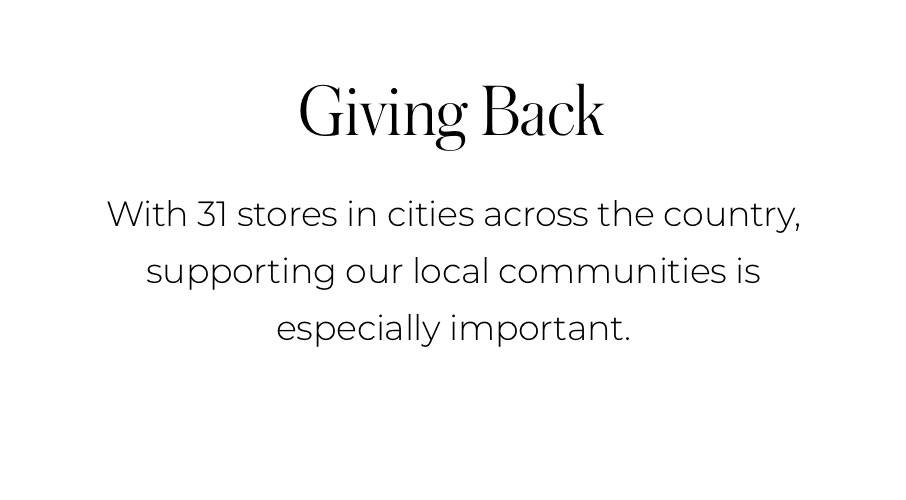 "GIVING BACK With 31 stores in cities across the country, supporting our local communities is especially important."