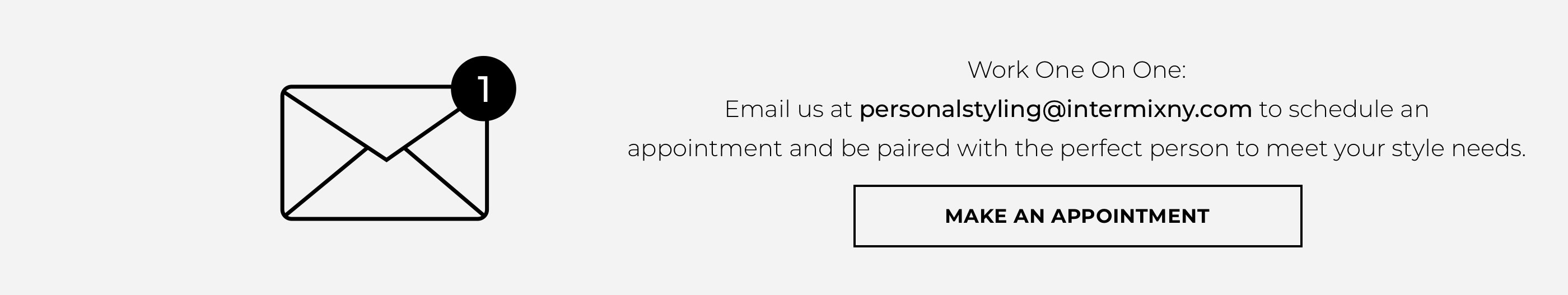 Email us to schedule an appointment and be paired with the perfect person to meet your style needs.