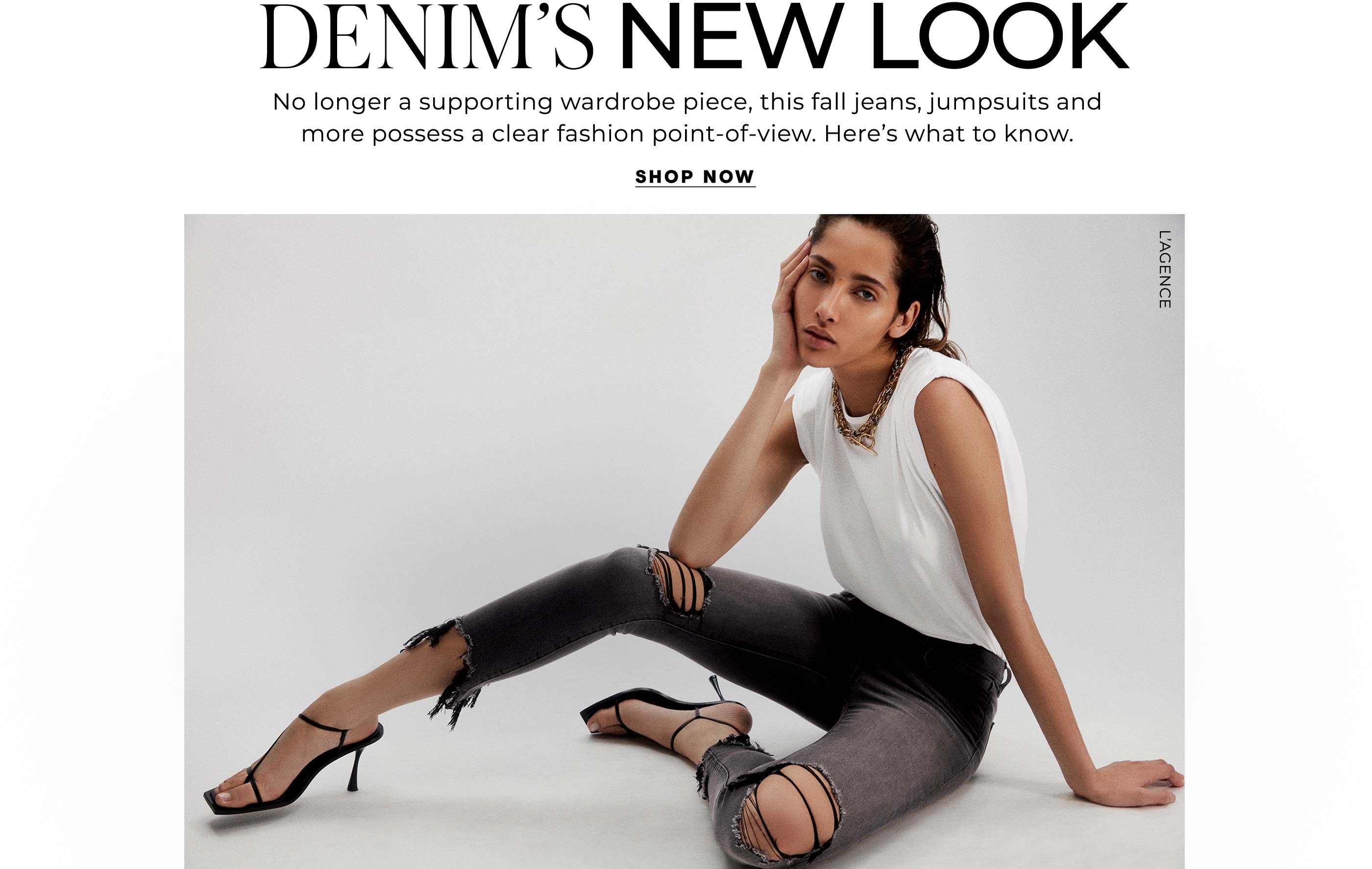 "Denim’s New Look No longer a supporting wardrobe piece, this fall jeans, jumpsuits and more possess a clear fashion point-of-view. Here’s what to know."